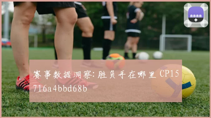 赛事数据洞察:胜负手在哪里 CP15716a4bbd68b