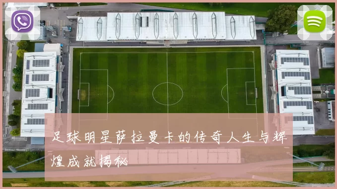 足球明星萨拉曼卡的传奇人生与辉煌成就揭秘